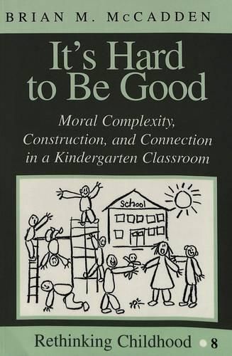 It's Hard to be Good: Moral Complexity, Construction, and Connection in a Kindergarten Classroom