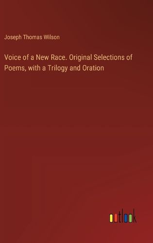 Voice of a New Race. Original Selections of Poems, with a Trilogy and Oration