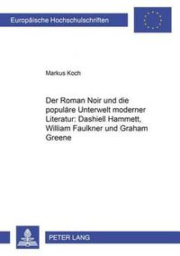 Cover image for Der Roman Noir Und Die Populaere Unterwelt Moderner Literatur: Dashiell Hammett, William Faulkner Und Graham Greene