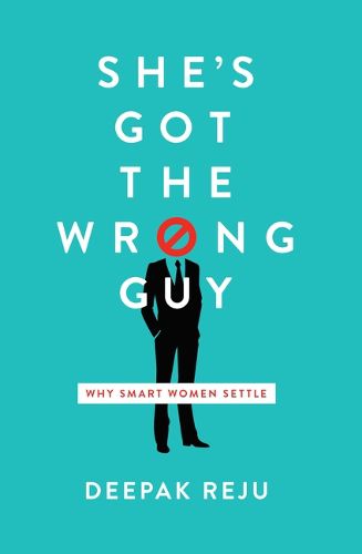 She's Got the Wrong Guy: Why Smart Women Settle