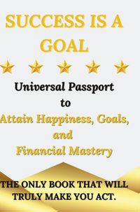 Cover image for Success is a Goal - Universal Passport to Attain Happiness, Goals, and Financial Mastery