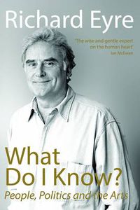 Cover image for What Do I Know?: People, Politics and the Arts