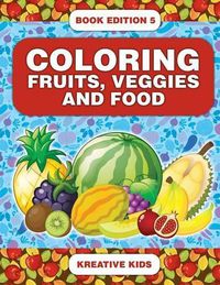 Cover image for Coloring Fruits, Veggies and Food Book Edition 5