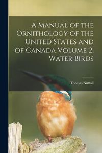 Cover image for A Manual of the Ornithology of the United States and of Canada Volume 2, Water Birds