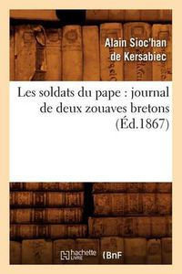 Cover image for Les Soldats Du Pape: Journal de Deux Zouaves Bretons (Ed.1867)