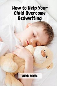 Cover image for How to Help Your Child Overcome Bedwetting