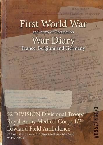 Cover image for 52 DIVISION Divisional Troops Royal Army Medical Corps 1/3 Lowland Field Ambulance: 17 April 1918 - 31 May 1919 (First World War, War Diary, WO95/2894/3)