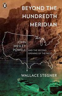 Cover image for Beyond the Hundredth Meridian: John Wesley Powell and the Second Opening of the West
