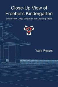Cover image for Close-Up View of Froebel's Kindergarten with Frank Lloyd Wright at the Drawing Table