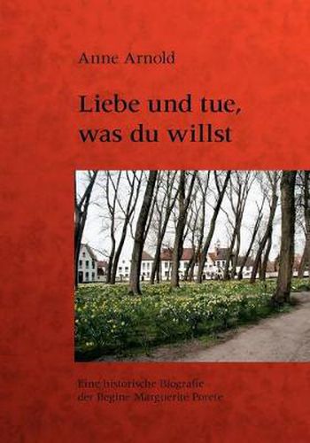 Cover image for Liebe und tue, was du willst: Eine historische Biografie der Begine Marguerite Porete