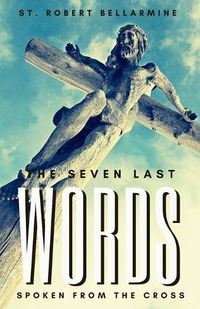 Cover image for The Seven Last Words Spoken From The Cross