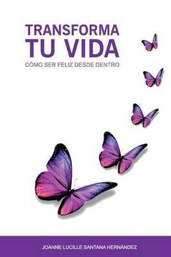 Cover image for Transforma tu vida: Como ser feliz desde dentro