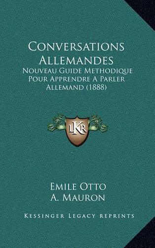 Conversations Allemandes: Nouveau Guide Methodique Pour Apprendre a Parler Allemand (1888)