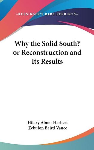 Cover image for Why the Solid South? or Reconstruction and Its Results