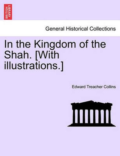 In the Kingdom of the Shah. [With Illustrations.]