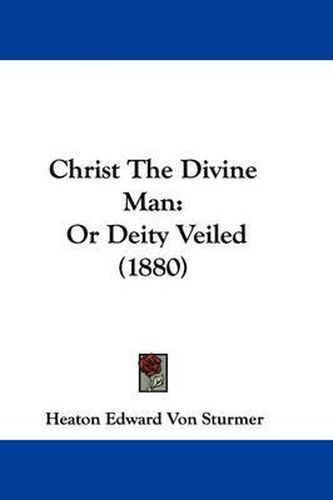 Cover image for Christ the Divine Man: Or Deity Veiled (1880)