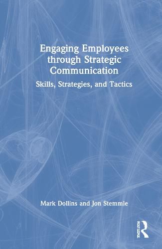 Engaging Employees through Strategic Communication: Skills, Strategies and Tactics