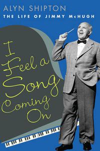 Cover image for I Feel a Song Coming On: The Life of Jimmy McHugh