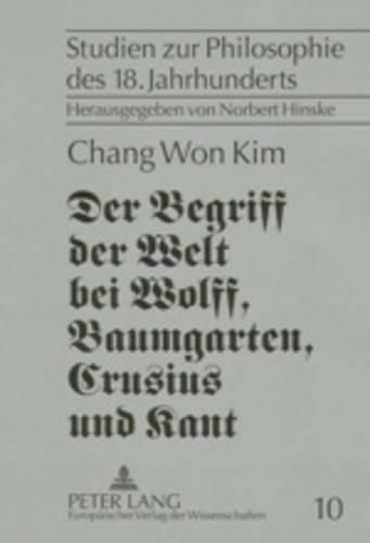 Cover image for Der Begriff Der Welt Bei Wolff, Baumgarten, Crusius Und Kant: Eine Untersuchung Zur Vorgeschichte Von Kants Weltbegriff Von 1770