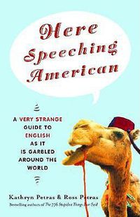Cover image for Here Speeching American: A Very Strange Guide to English as It Is Garbled Around the World