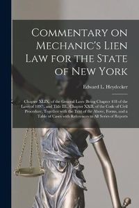 Cover image for Commentary on Mechanic's Lien Law for the State of New York: Chapter XLIX. of the General Laws (being Chapter 418 of the Laws of 1897), and Title III., Chapter XXII. of the Code of Civil Procedure, Together With the Text of the Above, Forms, and A...