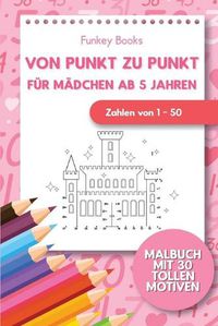 Cover image for Von Punkt zu Punkt fur Madchen 5 Jahren - Zahlen von 1 - 50: Malbuch mit 30 tollen Motiven