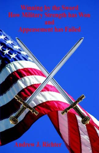 Cover image for Winning by the Sword - How Military Strength has Won and Appeasement has Failed