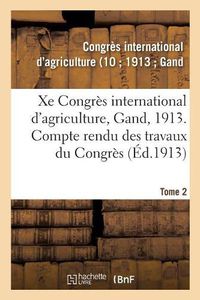 Cover image for Xe Congres International d'Agriculture, Gand, 1913. Tome 2: Compte Rendu Des Travaux Du Congres