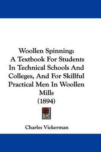 Cover image for Woollen Spinning: A Textbook for Students in Technical Schools and Colleges, and for Skillful Practical Men in Woollen Mills (1894)