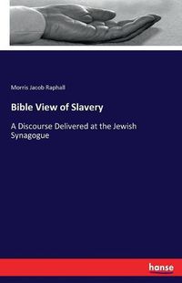 Cover image for Bible View of Slavery: A Discourse Delivered at the Jewish Synagogue