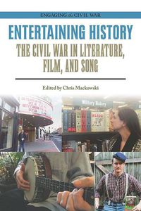 Cover image for Entertaining History: The Civil War in Literature, Film, and Song