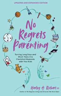 Cover image for No Regrets Parenting, Updated and Expanded Edition: Turning Long Days and Short Years into Cherished Moments with Your Kids