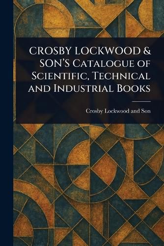 Cover image for CROSBY LOCKWOOD & SON'S Catalogue of Scientific, Technical and Industrial Books