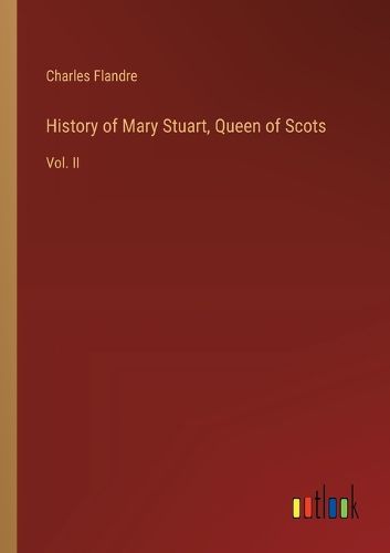 Cover image for History of Mary Stuart, Queen of Scots