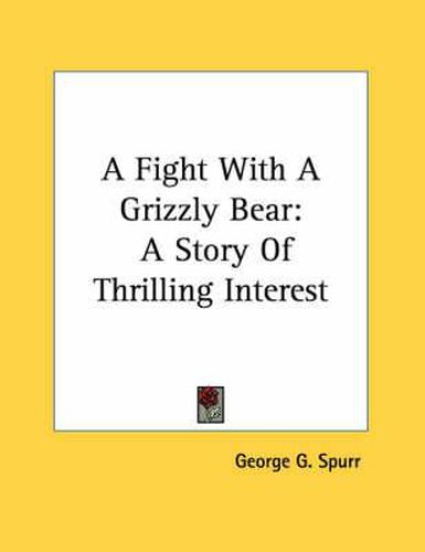 A Fight with a Grizzly Bear: A Story of Thrilling Interest