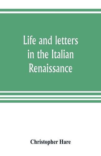 Life and letters in the Italian Renaissance