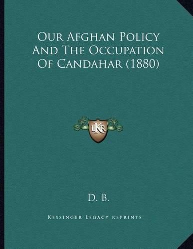 Cover image for Our Afghan Policy and the Occupation of Candahar (1880)