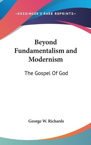 Cover image for Beyond Fundamentalism and Modernism: The Gospel of God