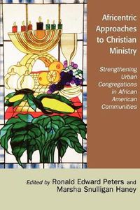 Cover image for Africentric Approaches to Christian Ministry: Strengthening Urban Congregations in African American Communities