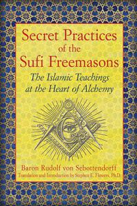 Cover image for Secret Practices of the Sufi Freemasons: The Islamic Teachings at the Heart of Alchemy