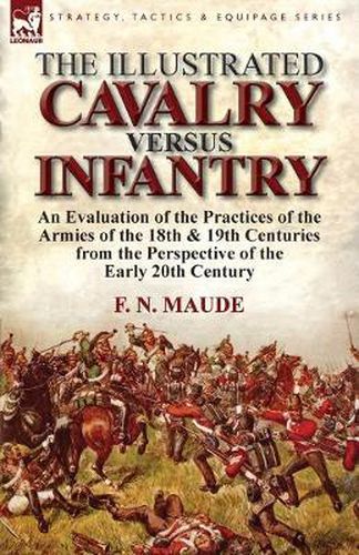 Cover image for The Illustrated Cavalry Versus Infantry: An Evaluation of the Practices of the Armies of the 18th & 19th Centuries from the Perspective of the Early 2