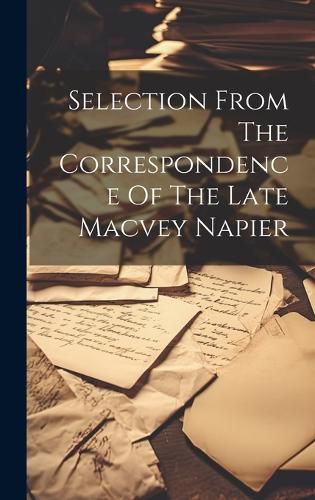 Cover image for Selection From The Correspondence Of The Late Macvey Napier