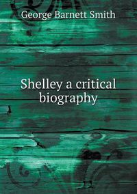 Cover image for Shelley a critical biography