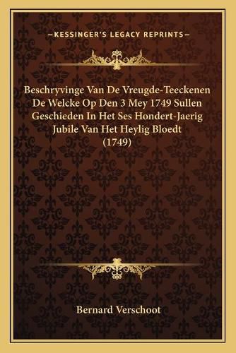 Cover image for Beschryvinge Van de Vreugde-Teeckenen de Welcke Op Den 3 Mey 1749 Sullen Geschieden in Het Ses Hondert-Jaerig Jubile Van Het Heylig Bloedt (1749)