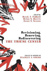 Cover image for Revisioning, Renewing, Rediscovering the Triune Center: Essays in Honor of Stanley J. Grenz