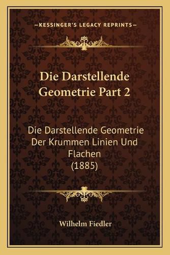 Cover image for Die Darstellende Geometrie Part 2: Die Darstellende Geometrie Der Krummen Linien Und Flachen (1885)