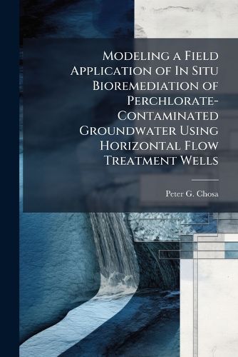 Cover image for Modeling a Field Application of In Situ Bioremediation of Perchlorate-Contaminated Groundwater Using Horizontal Flow Treatment Wells
