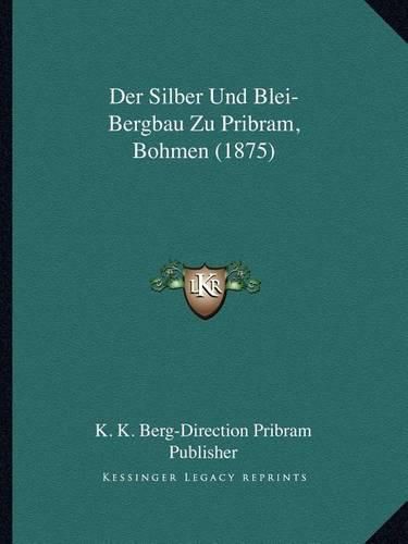 Cover image for Der Silber Und Blei-Bergbau Zu Pribram, Bohmen (1875)