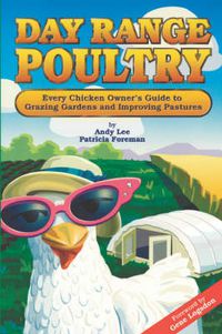 Cover image for Day Range Poultry: Every Chicken Owner's Guide to Grazing Gardens & Improving Pastures