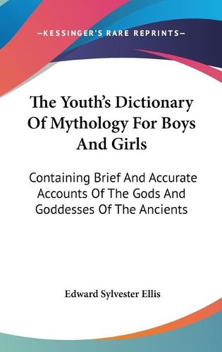 Cover image for The Youth's Dictionary of Mythology for Boys and Girls: Containing Brief and Accurate Accounts of the Gods and Goddesses of the Ancients